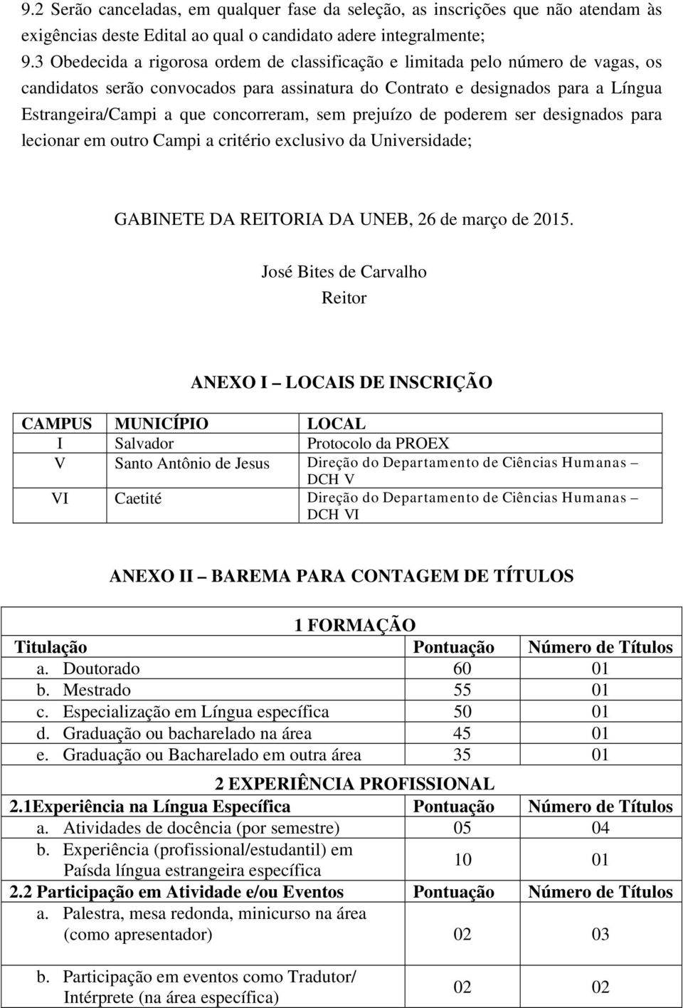 concorreram, sem prejuízo de poderem ser designados para lecionar em outro Campi a critério exclusivo da Universidade; GABINETE DA REITORIA DA UNEB, 26 de março de 2015.