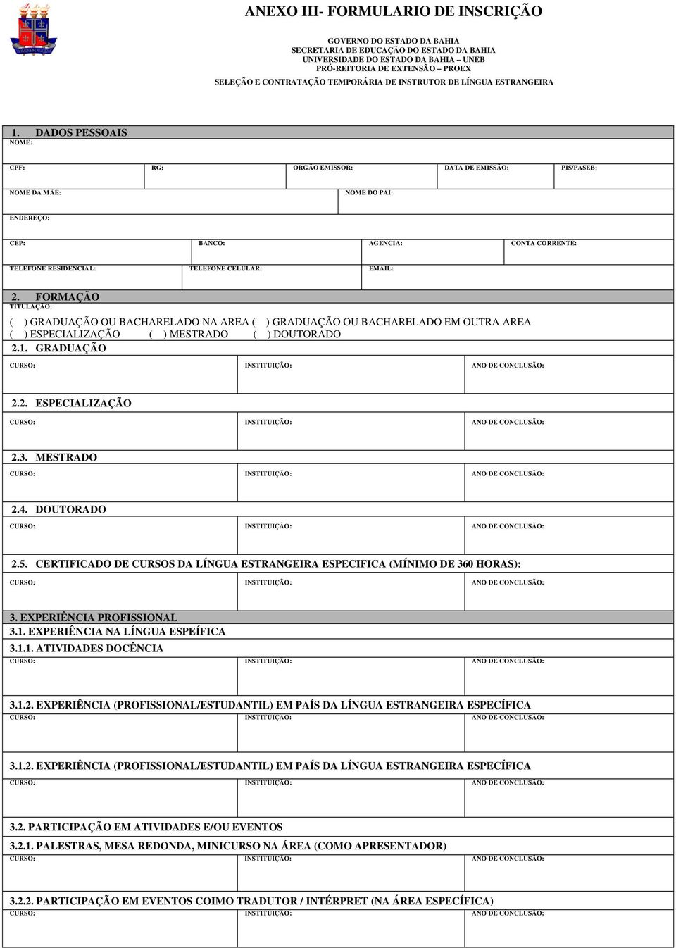 DADOS PESSOAIS NOME: CPF: RG: ORGÃO EMISSOR: DATA DE EMISSÃO: PIS/PASEB: NOME DA MÃE: NOME DO PAI: ENDEREÇO: CEP: BANCO: AGENCIA: CONTA CORRENTE: TELEFONE RESIDENCIAL: TELEFONE CELULAR: EMAIL: 2.