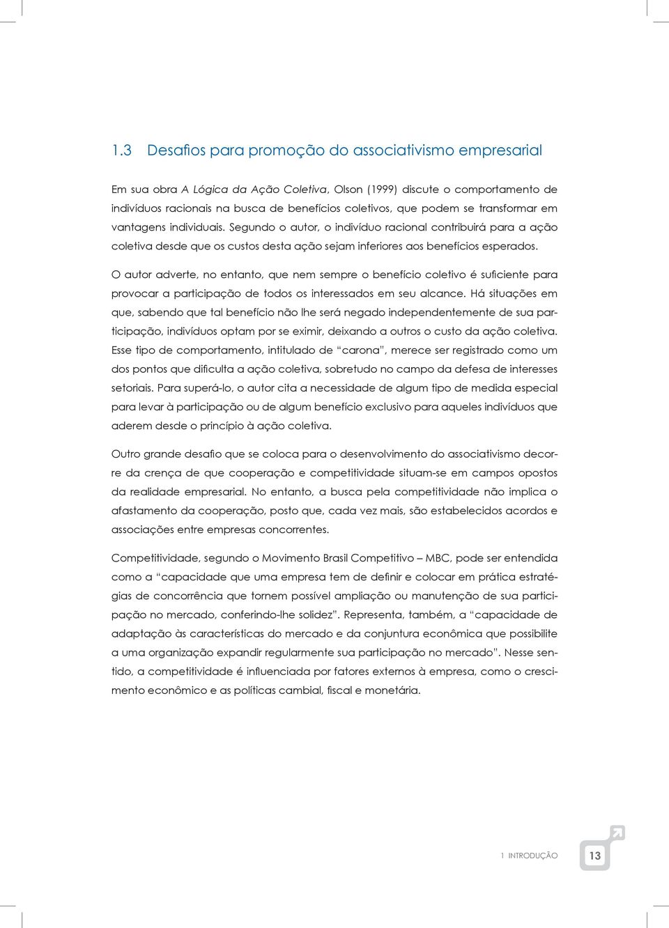 O autor adverte, no entanto, que nem sempre o benefício coletivo é suficiente para provocar a participação de todos os interessados em seu alcance.