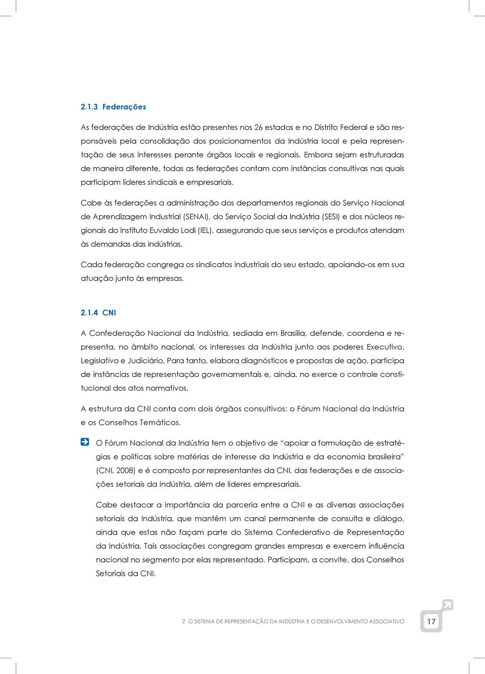 Embora sejam estruturadas de maneira diferente, todas as federações contam com instâncias consultivas nas quais participam líderes sindicais e empresariais.