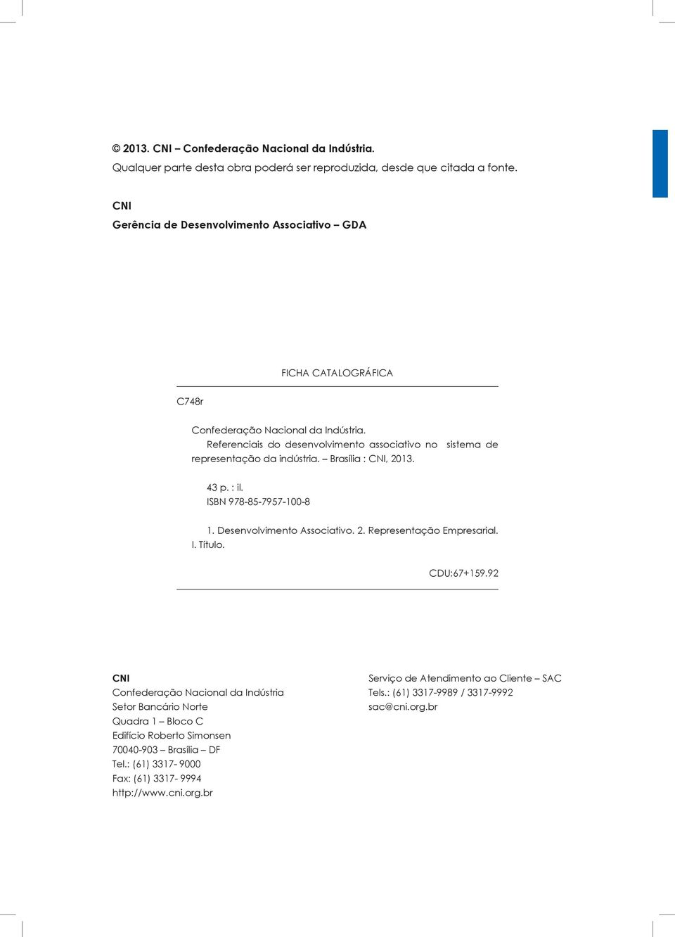Referenciais do desenvolvimento associativo no sistema de representação da indústria. Brasília : CNI, 2013. 43 p. : il. ISBN 978-85-7957-100-8 1. Desenvolvimento Associativo. 2. Representação Empresarial.