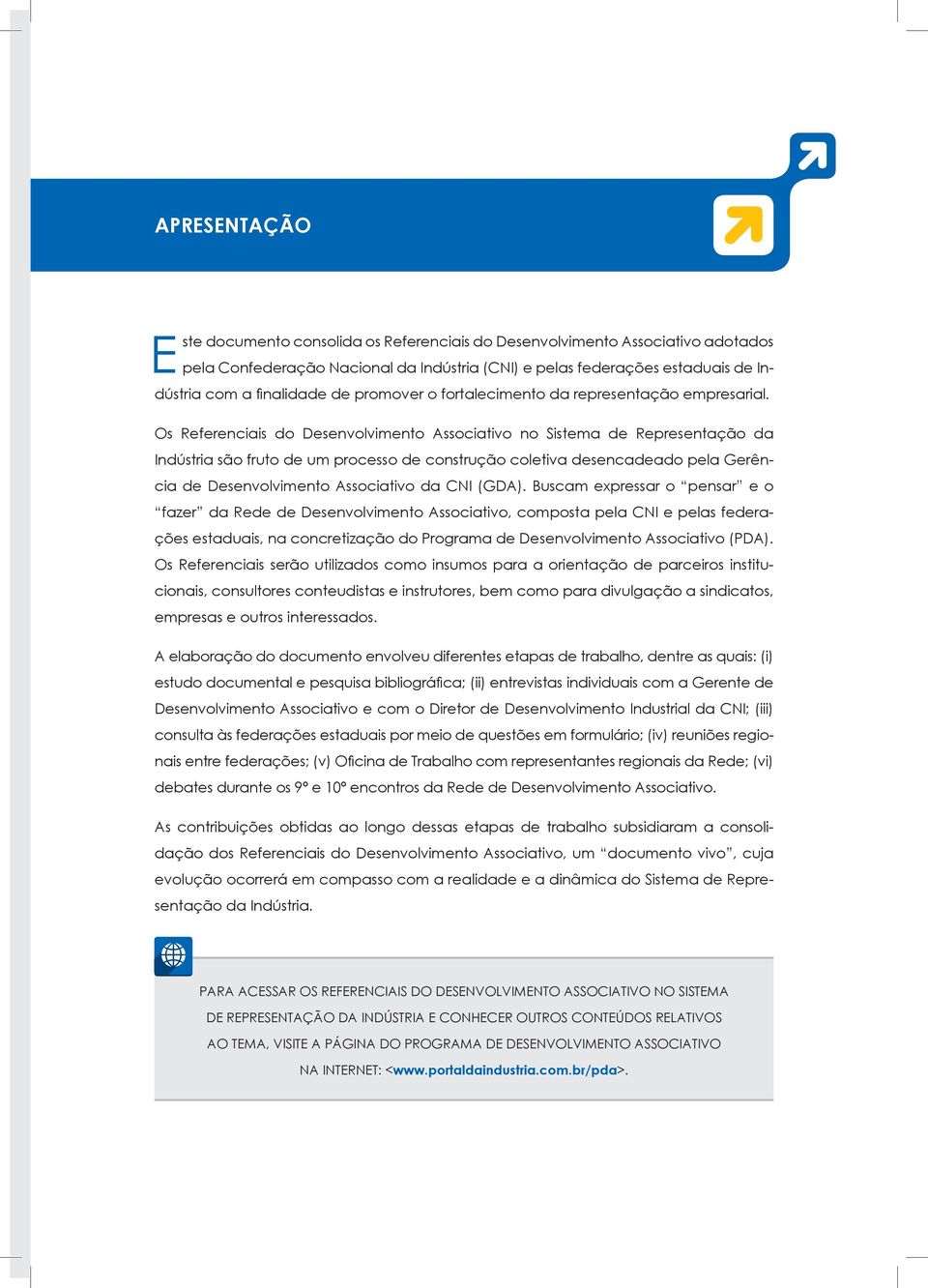 Os Referenciais do Desenvolvimento Associativo no Sistema de Representação da Indústria são fruto de um processo de construção coletiva desencadeado pela Gerência de Desenvolvimento Associativo da