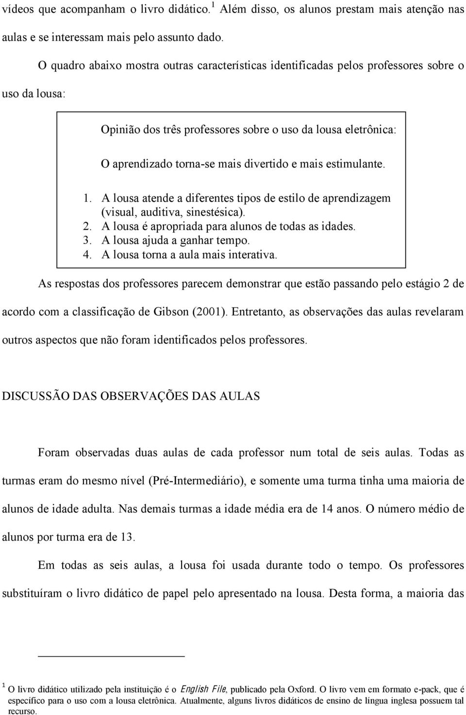 e mais estimulante. 1. A lousa atende a diferentes tipos de estilo de aprendizagem (visual, auditiva, sinestésica). 2.