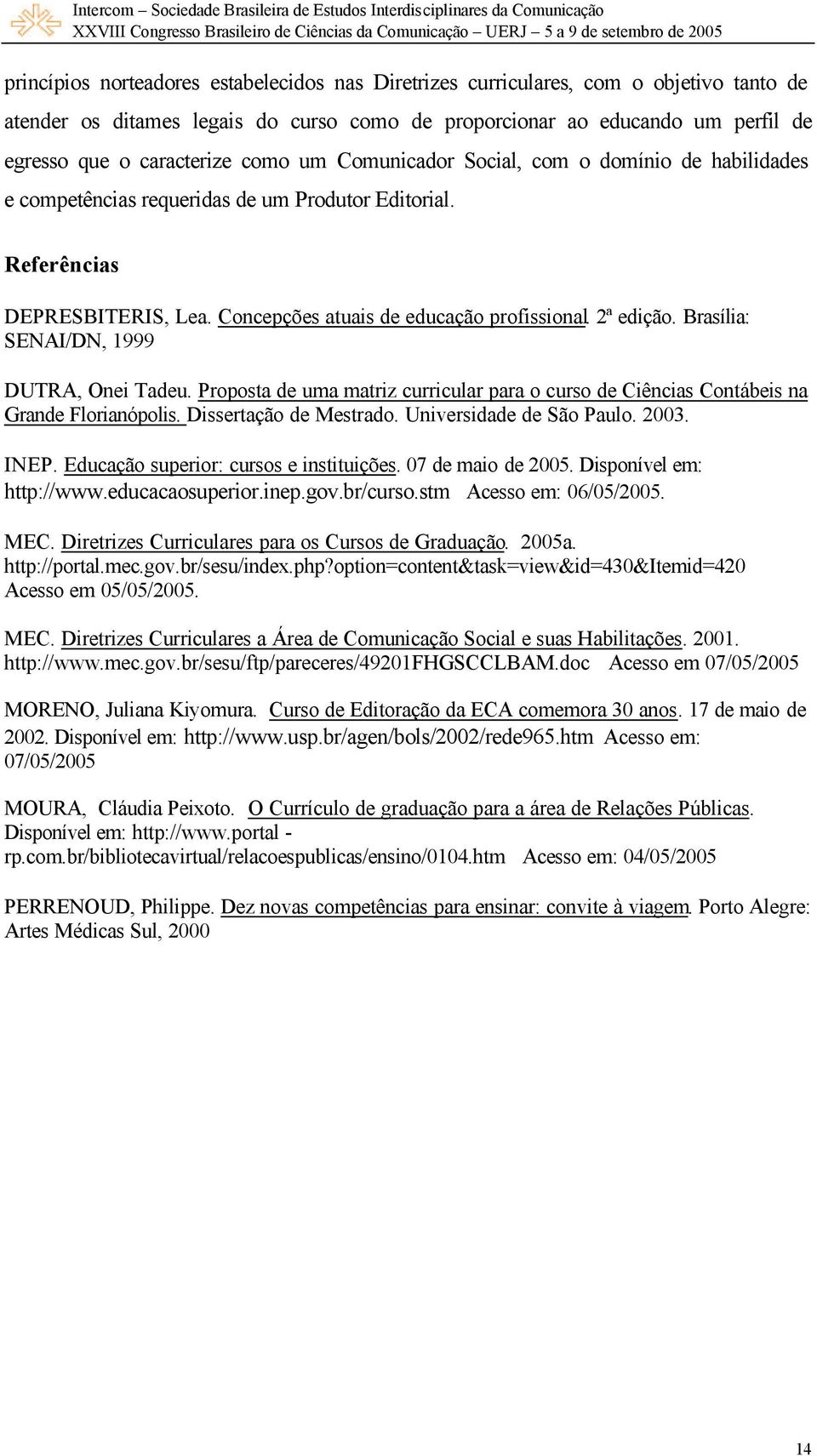 Brasília: SENAI/DN, 1999 DUTRA, Onei Tadeu. Proposta de uma matriz curricular para o curso de Ciências Contábeis na Grande Florianópolis. Dissertação de Mestrado. Universidade de São Paulo. 2003.