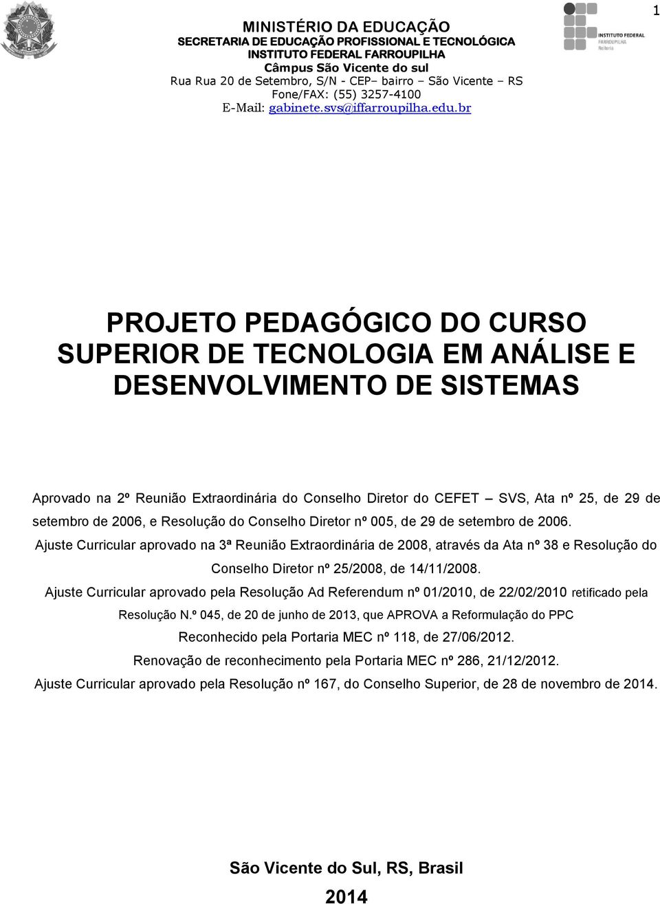 Ajuste Curricular aprovado na 3ª Reunião Extraordinária de 2008, através da Ata nº 38 e Resolução do Conselho Diretor nº 25/2008, de 14/11/2008.