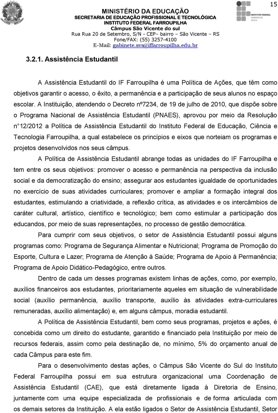 A Instituição, atendendo o Decreto nº7234, de 19 de julho de 2010, que dispõe sobre o Programa Nacional de Assistência Estudantil (PNAES), aprovou por meio da Resolução n 12/2012 a Política de