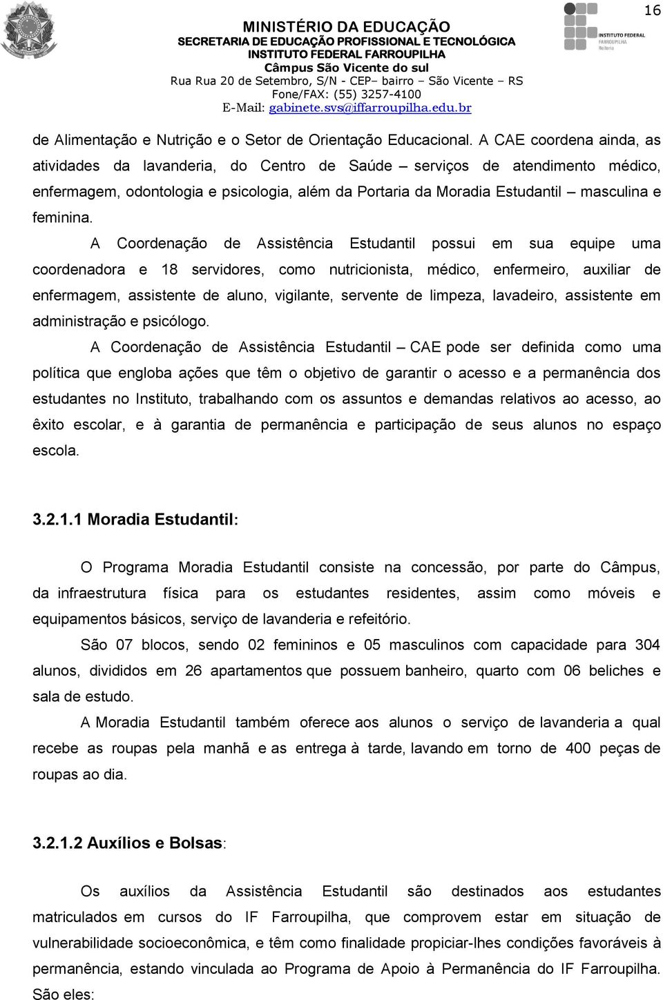 A Coordenação de Assistência Estudantil possui em sua equipe uma coordenadora e 18 servidores, como nutricionista, médico, enfermeiro, auxiliar de enfermagem, assistente de aluno, vigilante, servente