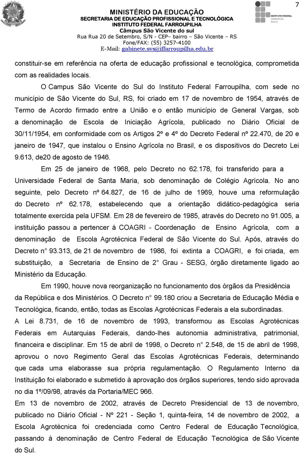 o então município de General Vargas, sob a denominação de Escola de Iniciação Agrícola, publicado no Diário Oficial de 30/11/1954, em conformidade com os Artigos 2º e 4º do Decreto Federal nº 22.