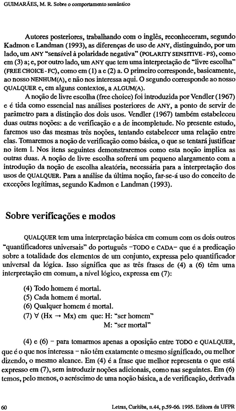 à polaridade negativa" (POLARITY SENSITIVE - PS), como em (3) a; e, por outro lado, um ANY que tem uma interpretação de "livre escolha" (FREE CHOICE - FC), como em ( 1) a e (2) a.