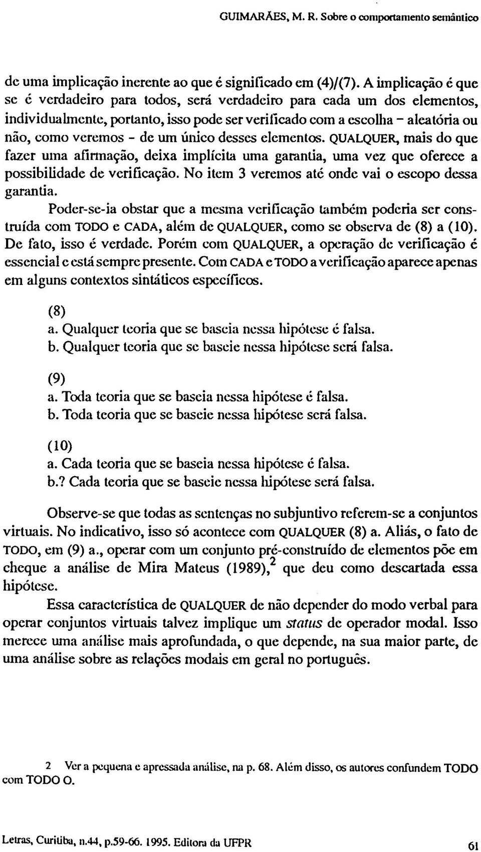 único desses elementos. QUALQUER, mais do que fazer uma afirmação, deixa implícita uma garantia, uma vez que oferece a possibilidade de verificação.