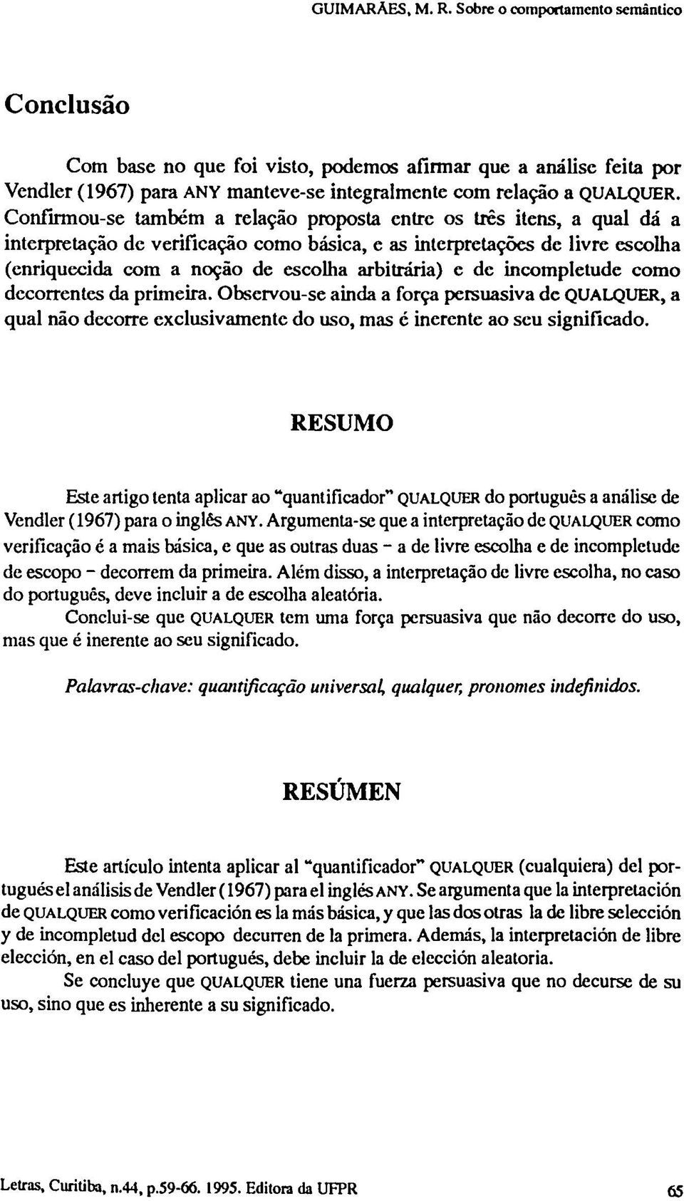 e de incompletude como decorrentes da primeira. Observou-se ainda a força persuasiva de QUALQUER, a qual não decorre exclusivamente do uso, mas é inerente ao seu significado.