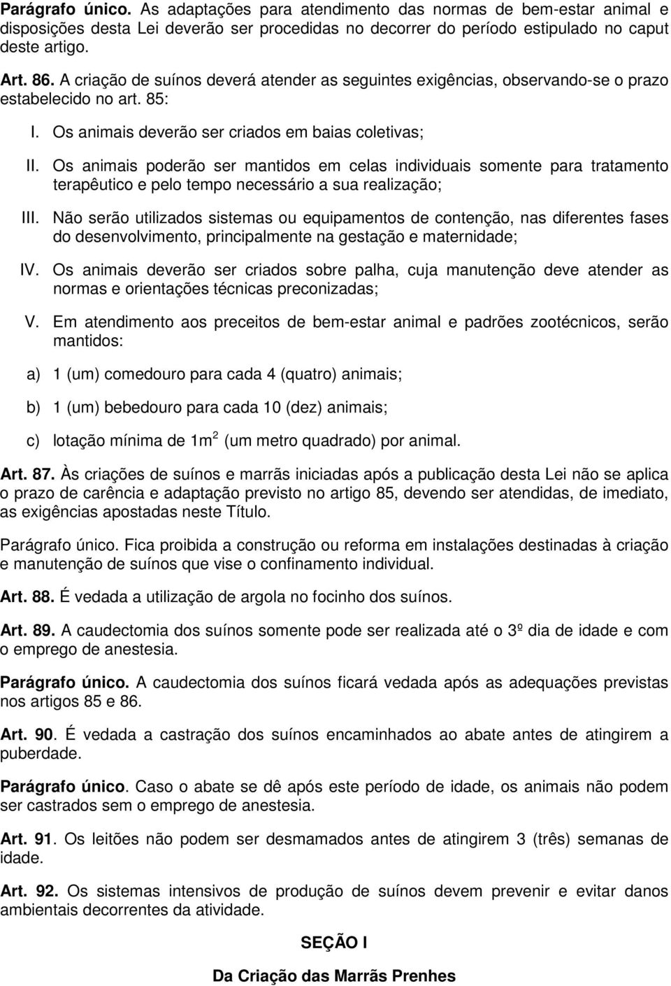 Os animais poderão ser mantidos em celas individuais somente para tratamento terapêutico e pelo tempo necessário a sua realização; III.