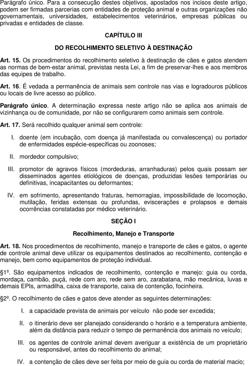 estabelecimentos veterinários, empresas públicas ou privadas e entidades de classe. CAPÍTULO III DO RECOLHIMENTO SELETIVO À DESTINAÇÃO Art. 15.