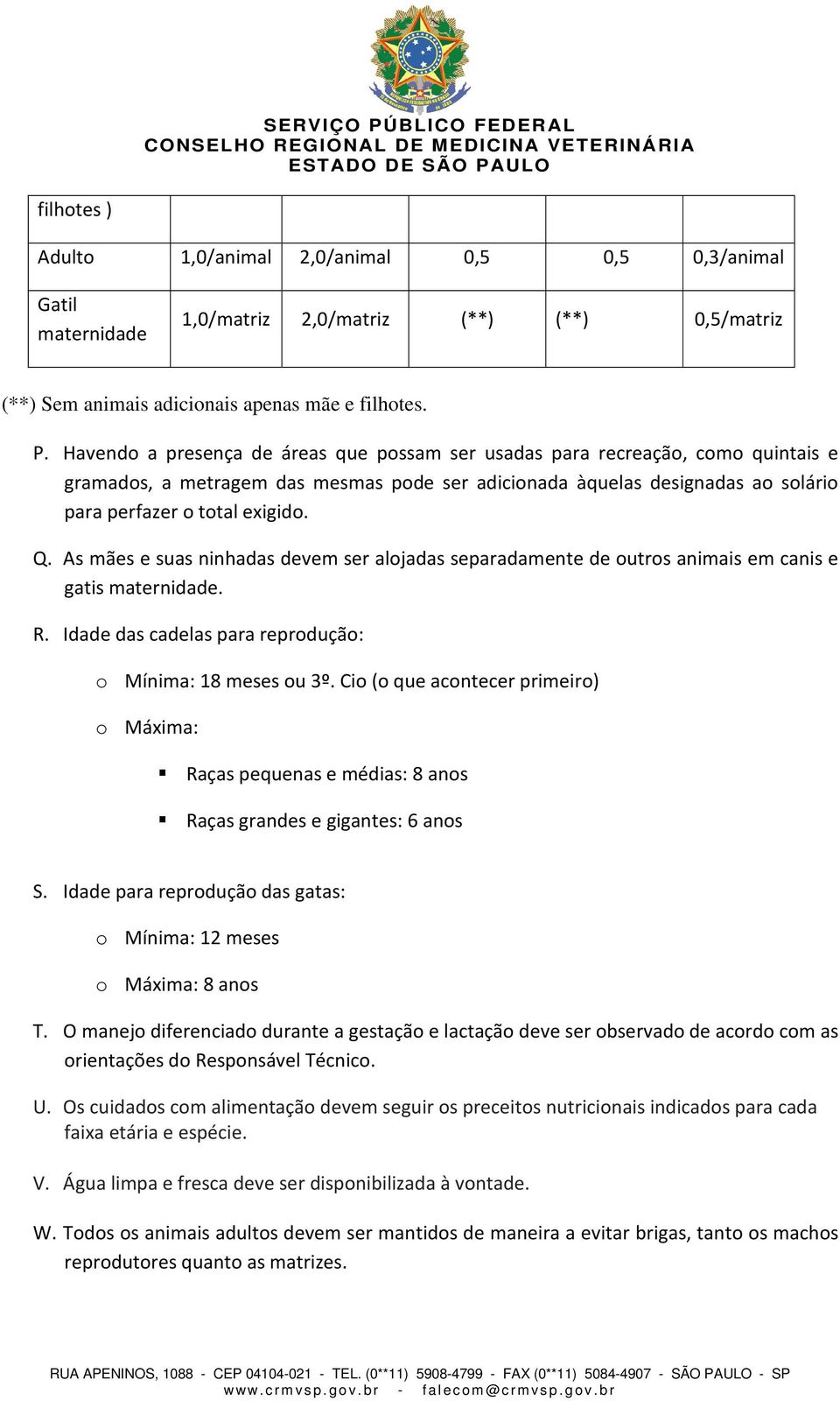 As mães e suas ninhadas devem ser alojadas separadamente de outros animais em canis e gatis maternidade. R. Idade das cadelas para reprodução: o Mínima: 18 meses ou 3º.