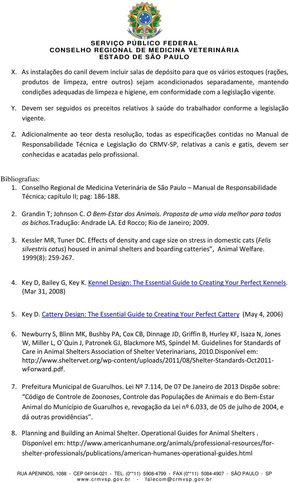 Adicionalmente ao teor desta resolução, todas as especificações contidas no Manual de Responsabilidade Técnica e Legislação do CRMV-SP, relativas a canis e gatis, devem ser conhecidas e acatadas pelo