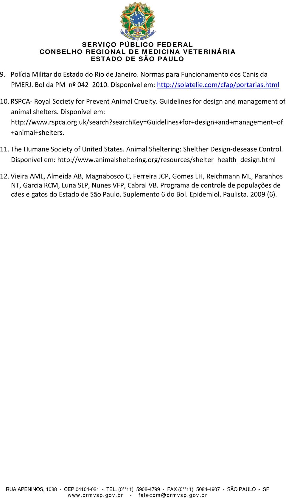 searchkey=guidelines+for+design+and+management+of +animal+shelters. 11. The Humane Society of United States. Animal Sheltering: Shelther Design-desease Control. Disponível em: http://www.