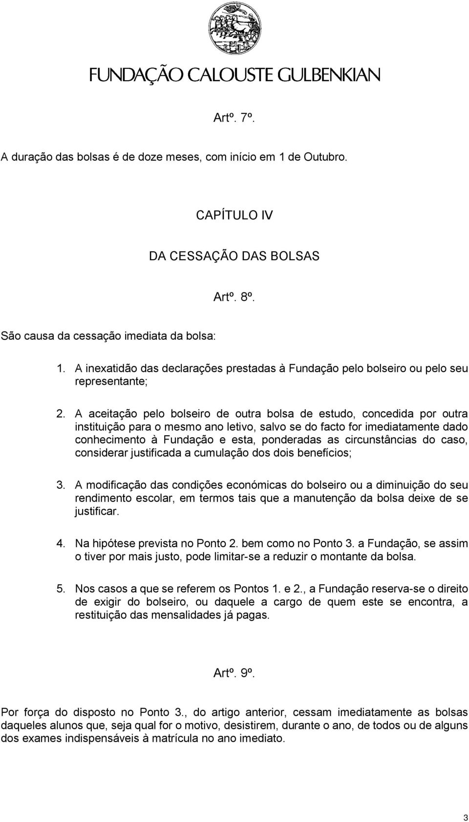 A aceitação pelo bolseiro de outra bolsa de estudo, concedida por outra instituição para o mesmo ano letivo, salvo se do facto for imediatamente dado conhecimento à Fundação e esta, ponderadas as