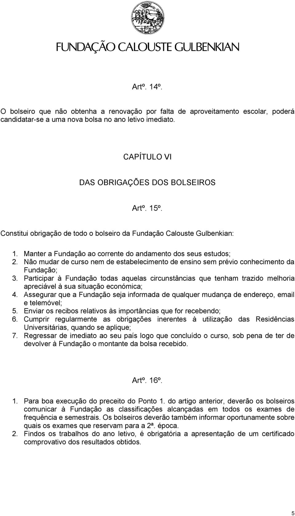 Não mudar de curso nem de estabelecimento de ensino sem prévio conhecimento da Fundação; 3.