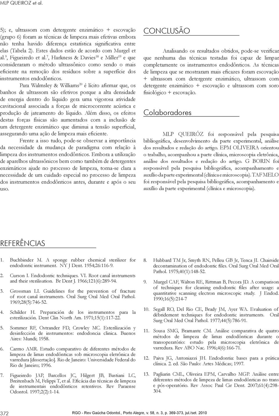 Estes dados estão de acordo com Murgel et al. 9, Figueiredo et al.