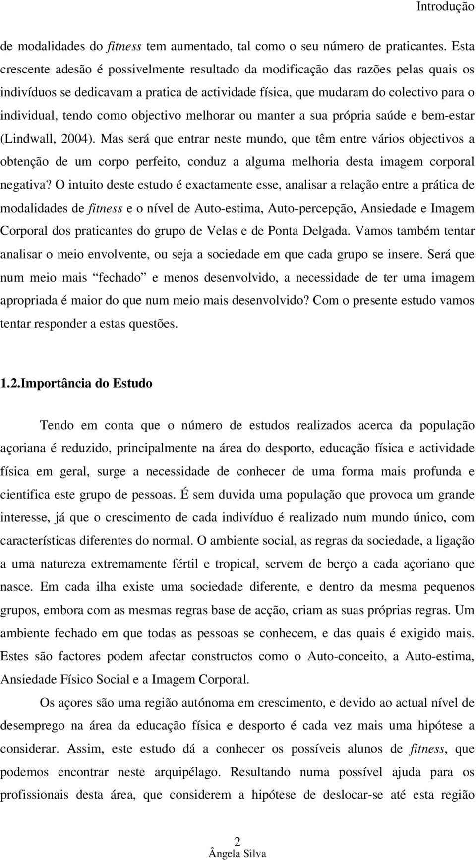 objectivo melhorar ou manter a sua própria saúde e bem-estar (Lindwall, 2004).