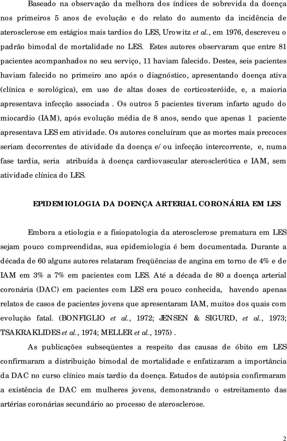 Destes, seis pacientes haviam falecido no primeiro ano após o diagnóstico, apresentando doença ativa (clínica e sorológica), em uso de altas doses de corticosteróide, e, a maioria apresentava