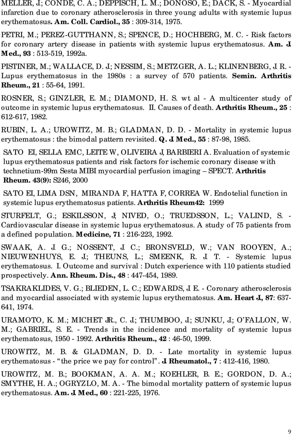 , 93 : 513-519, 1992a. PISTINER, M.; WALLACE, D. J.; NESSIM, S.; METZGER, A. L.; KLINENBERG, J. R. - Lupus erythematosus in the 1980s : a survey of 570 patients. Semin. Arthritis Rheum.