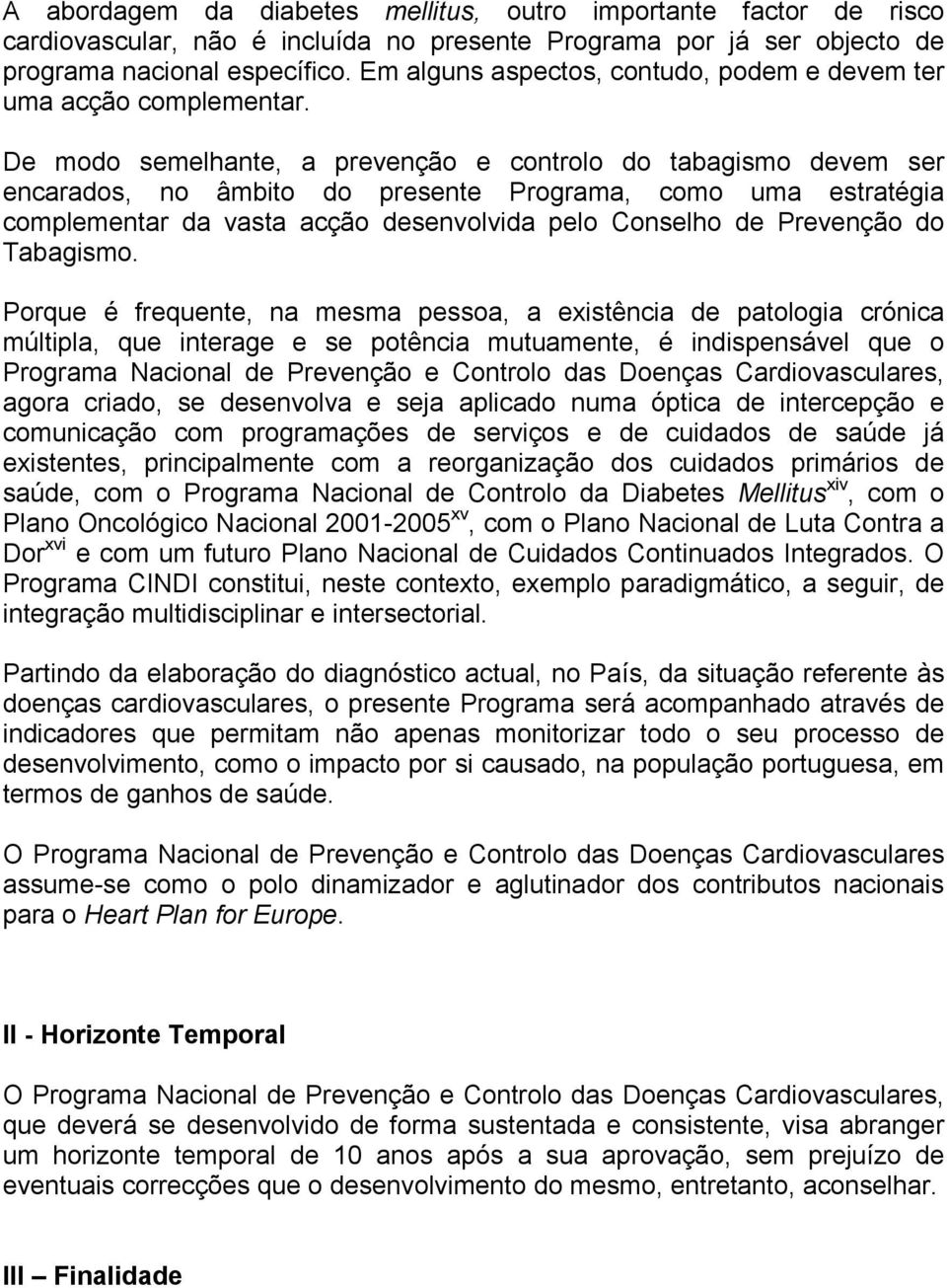 De modo semelhante, a prevenção e controlo do tabagismo devem ser encarados, no âmbito do presente Programa, como uma estratégia complementar da vasta acção desenvolvida pelo Conselho de Prevenção do