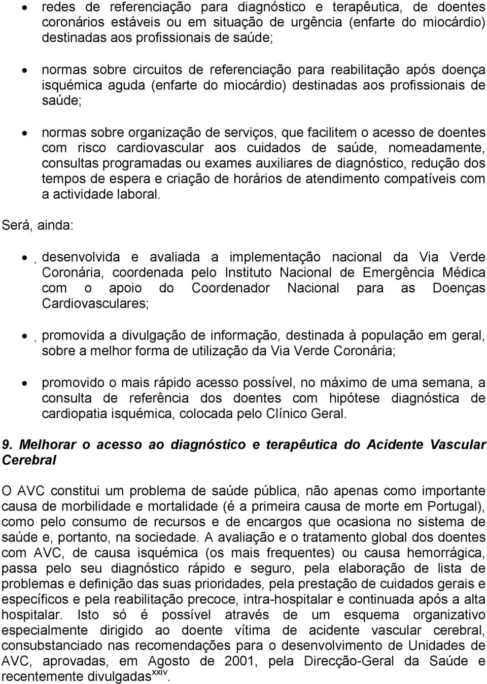 com risco cardiovascular aos cuidados de saúde, nomeadamente, consultas programadas ou exames auxiliares de diagnóstico, redução dos tempos de espera e criação de horários de atendimento compatíveis