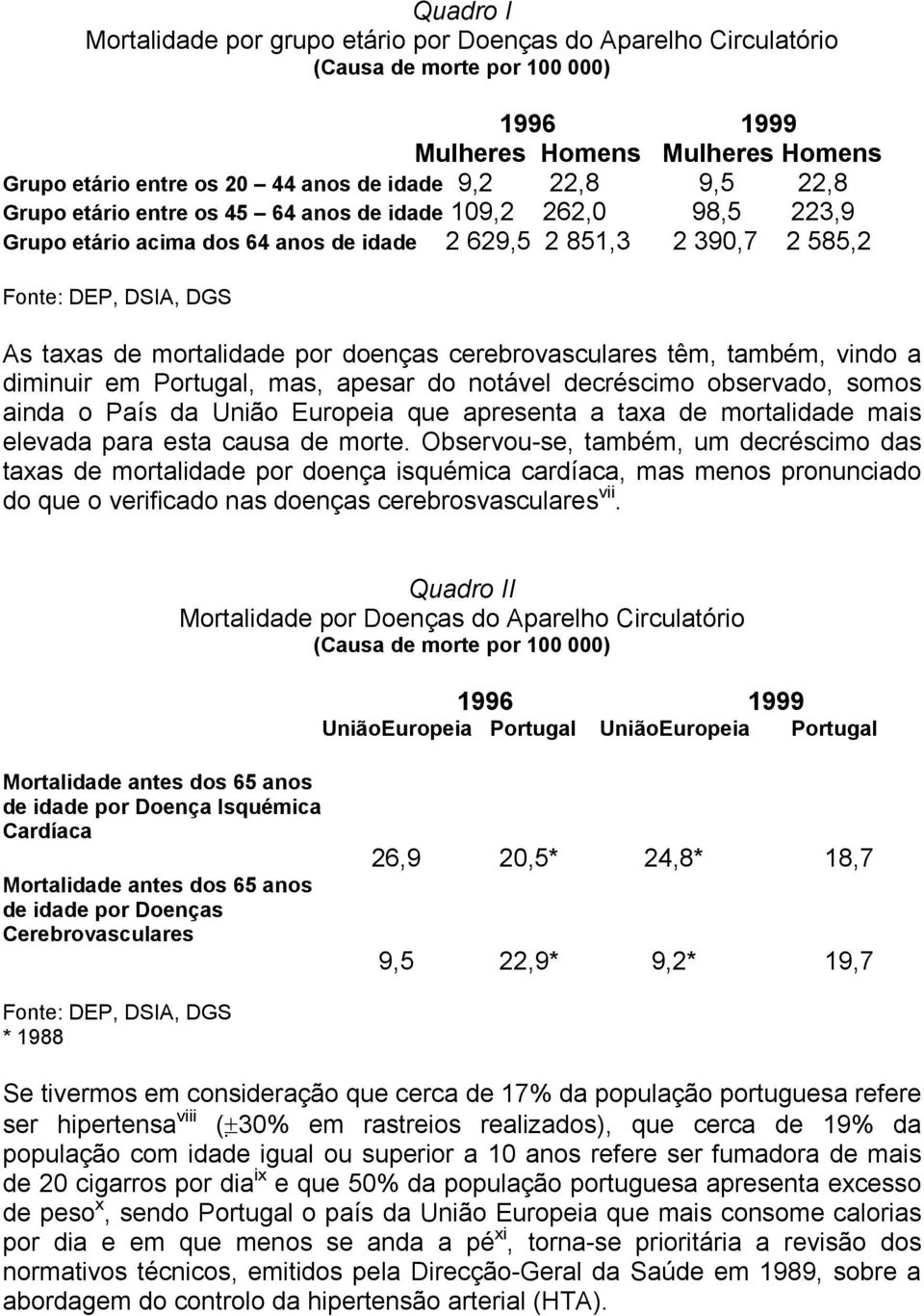 doenças cerebrovasculares têm, também, vindo a diminuir em Portugal, mas, apesar do notável decréscimo observado, somos ainda o País da União Europeia que apresenta a taxa de mortalidade mais elevada