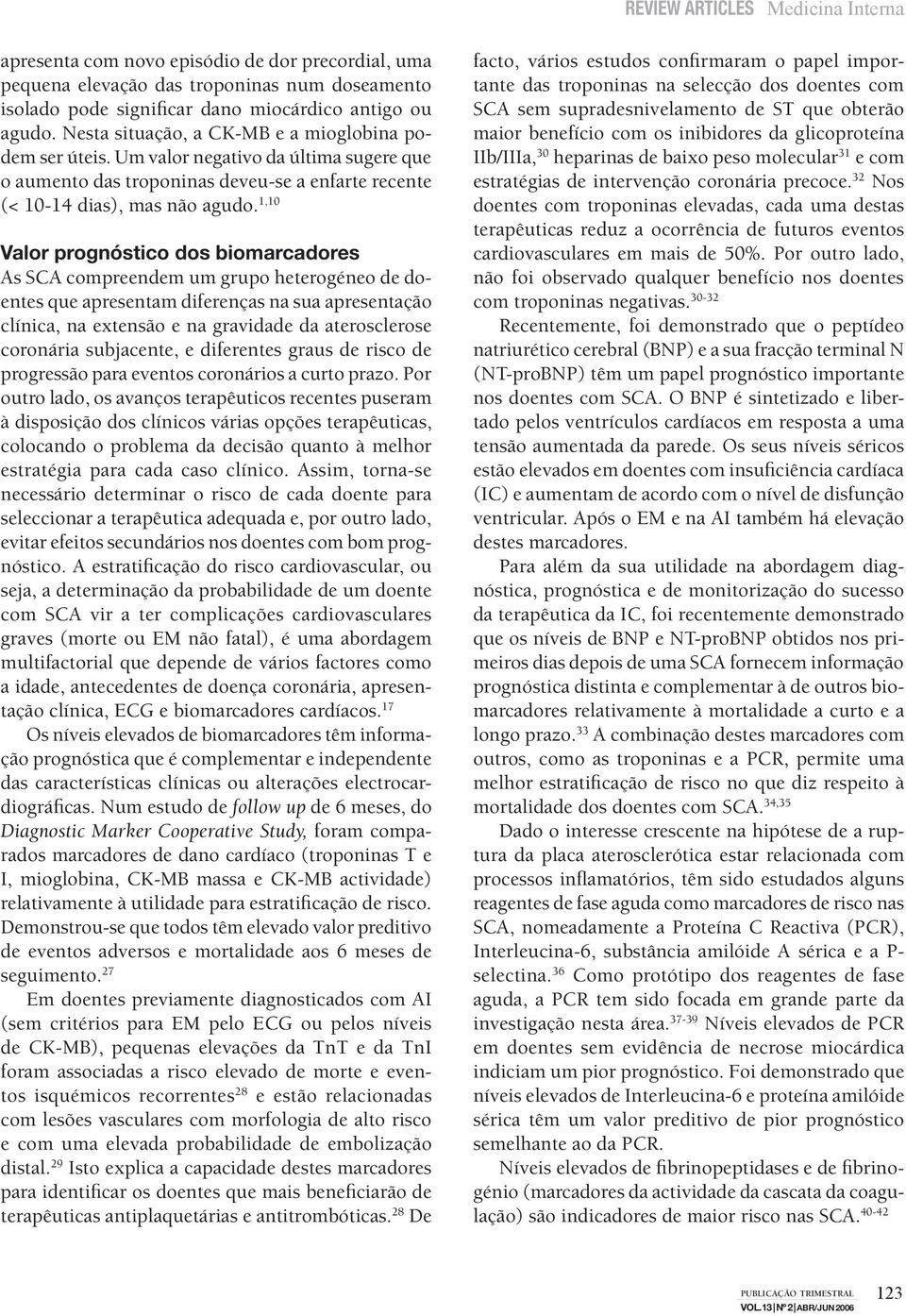 1,10 Valor prognóstico dos biomarcadores As SCA compreendem um grupo heterogéneo de doentes que apresentam diferenças na sua apresentação clínica, na extensão e na gravidade da aterosclerose