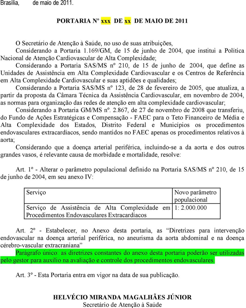 de Assistência em Alta Complexidade Cardiovascular e os Centros de Referência em Alta Complexidade Cardiovascular e suas aptidões e qualidades; Considerando a Portaria SAS/MS nº 123, de 28 de