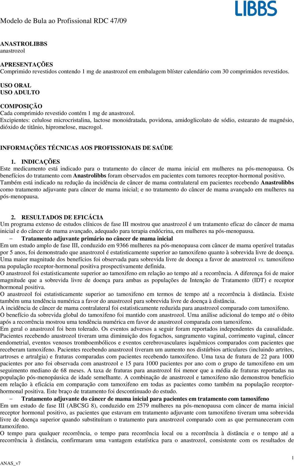 Excipientes: celulose microcristalina, lactose monoidratada, povidona, amidoglicolato de sódio, estearato de magnésio, dióxido de titânio, hipromelose, macrogol.