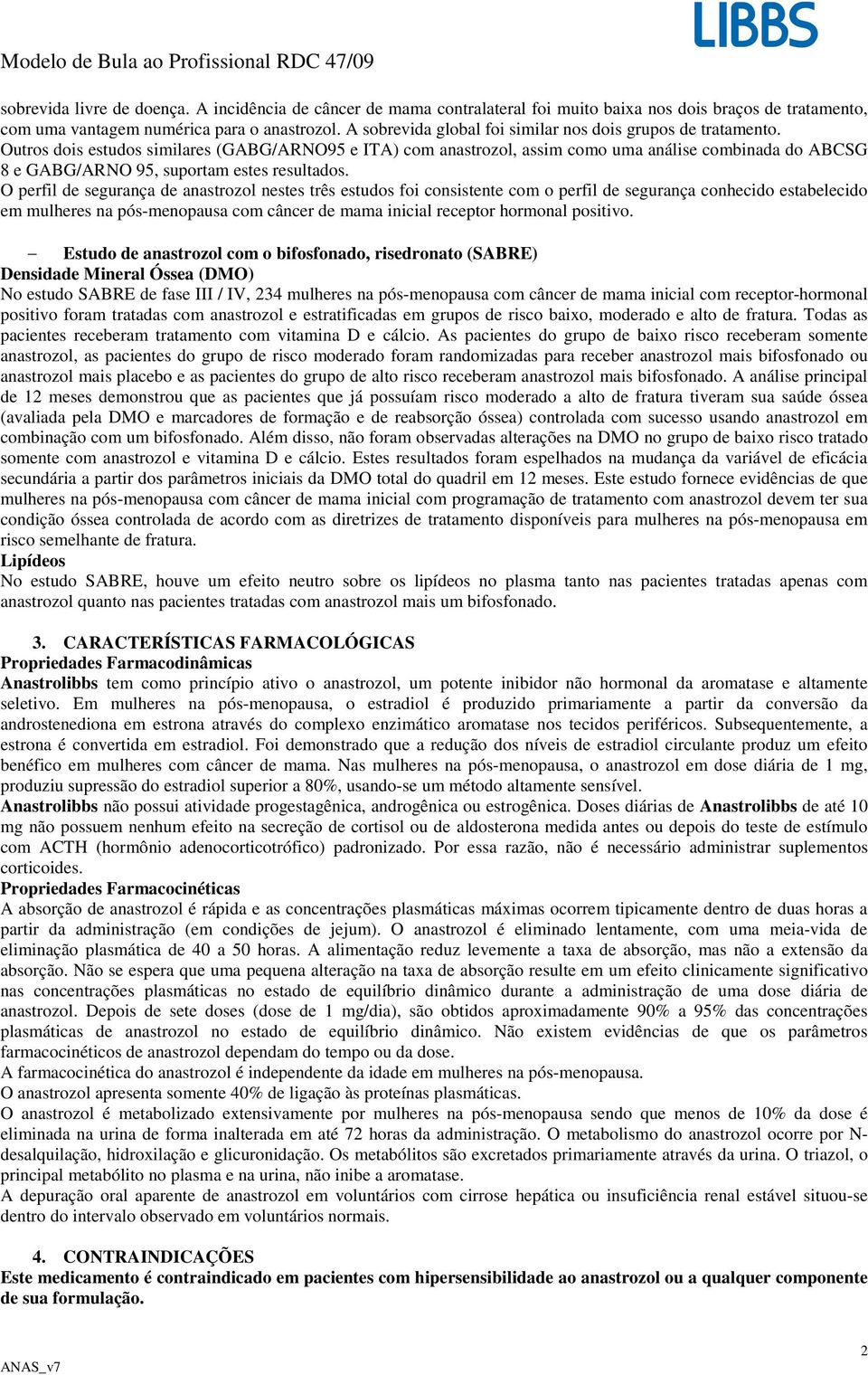 Outros dois estudos similares (GABG/ARNO95 e ITA) com anastrozol, assim como uma análise combinada do ABCSG 8 e GABG/ARNO 95, suportam estes resultados.