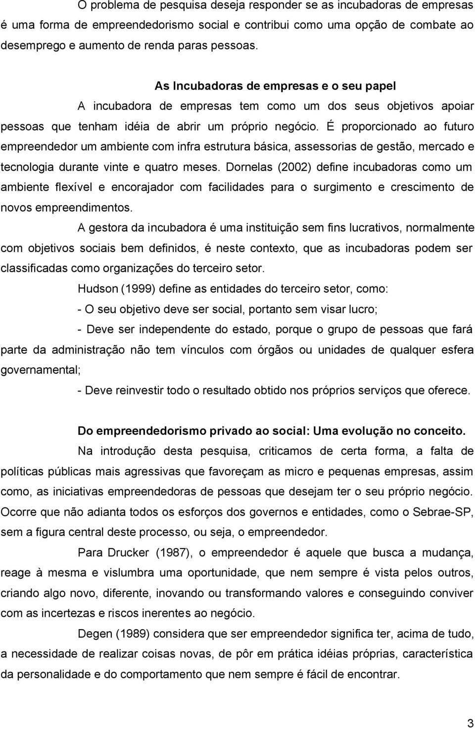 É proporcionado ao futuro empreendedor um ambiente com infra estrutura básica, assessorias de gestão, mercado e tecnologia durante vinte e quatro meses.