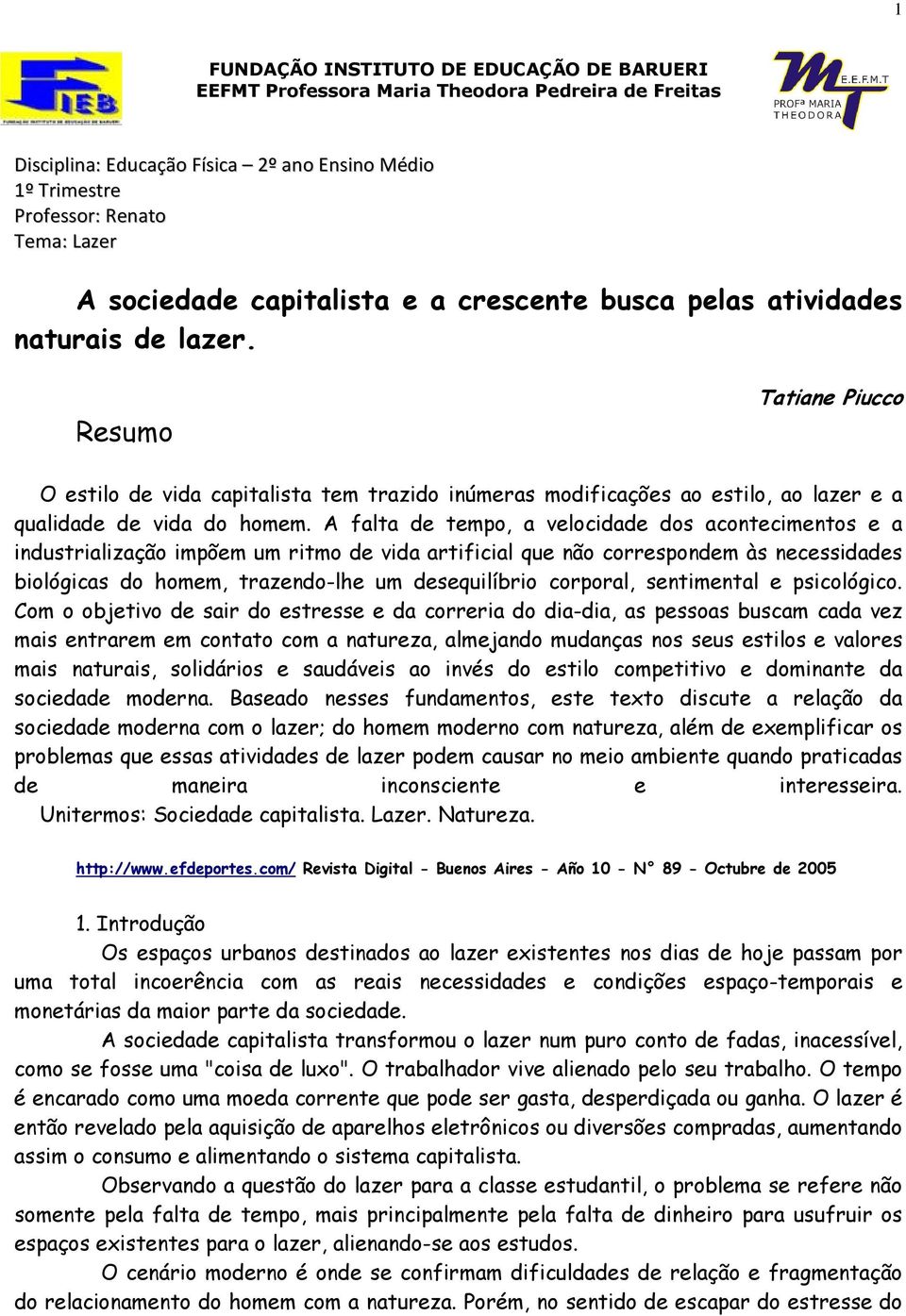 Resumo Tatiane Piucco O estilo de vida capitalista tem trazido inúmeras modificações ao estilo, ao lazer e a qualidade de vida do homem.