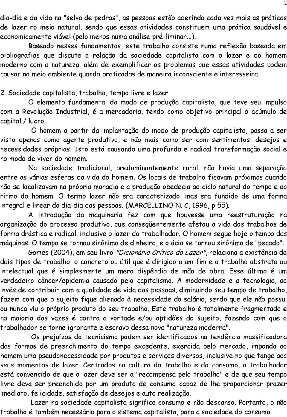 Baseado nesses fundamentos, este trabalho consiste numa reflexão baseada em bibliografias que discute a relação da sociedade capitalista com o lazer e do homem moderno com a natureza, além de