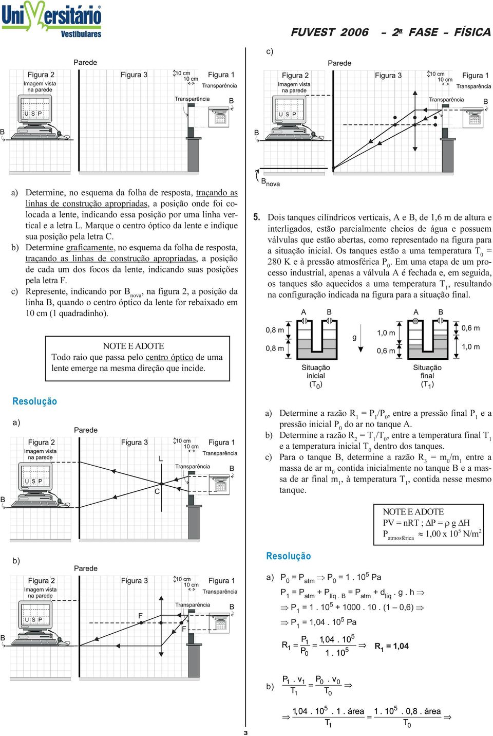 um dos focos da lente, indicando suas posições pela letra F Represente, indicando por B nova, na figura, a posição da linha B, quando o centro óptico da lente for rebaixado em 0 cm ( quadradinho)