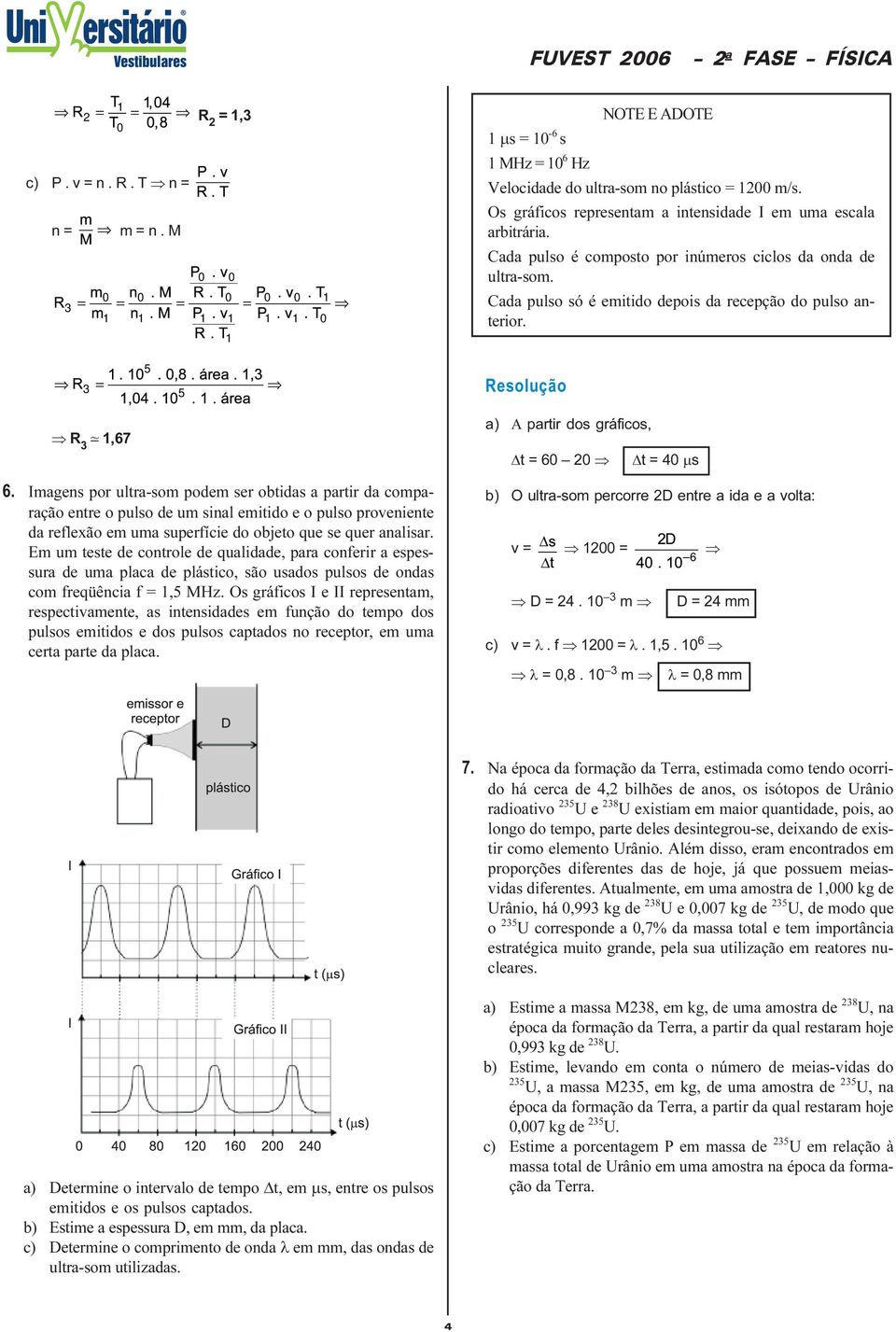 freqüência f, MHz Os gráficos I e II representam, respectivamente, as intensidades em função do tempo dos pulsos emitidos e dos pulsos captados no receptor, em uma certa parte da placa ms 0-6 s MHz 0