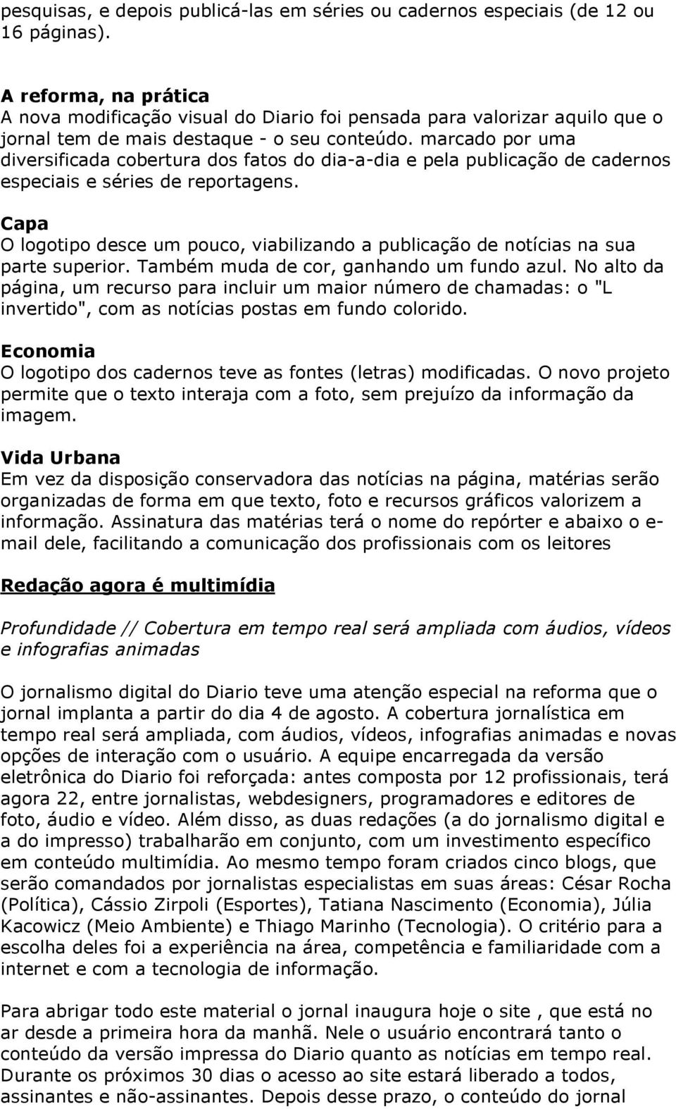 marcado por uma diversificada cobertura dos fatos do dia-a-dia e pela publicação de cadernos especiais e séries de reportagens.