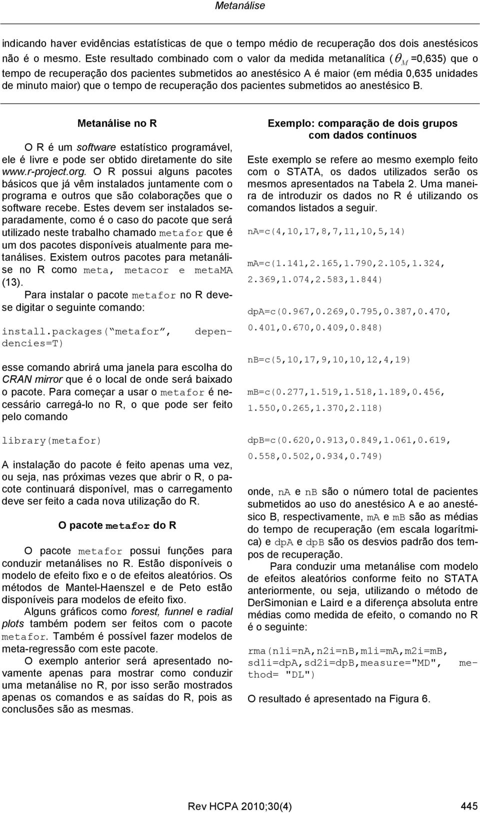 tempo de recuperação dos pacientes submetidos ao anestésico B. etanálise no R O R é um software estatístico programável, ele é livre e pode ser obtido diretamente do site www.r-proect.org.