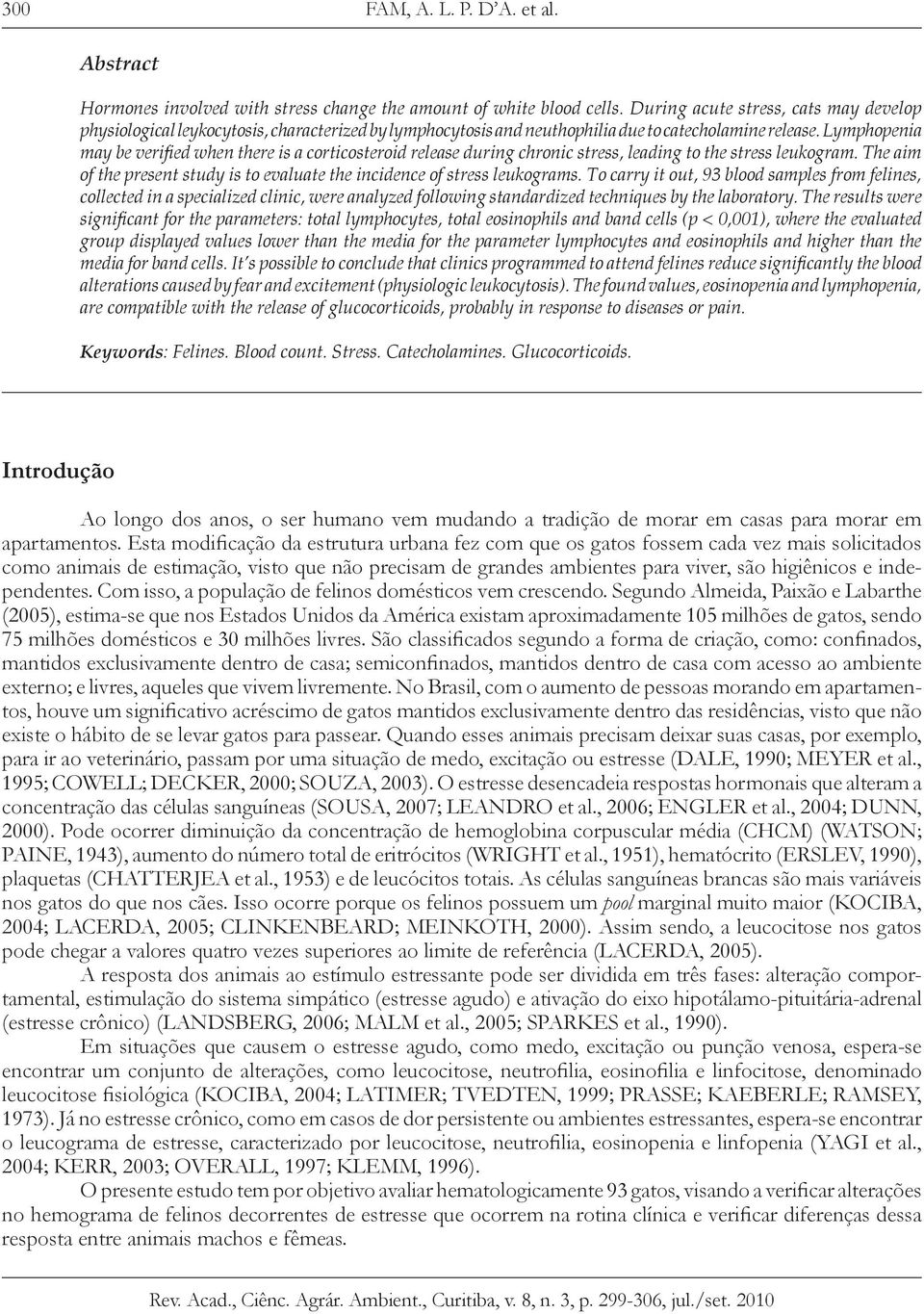 Lymphopenia may be verified when there is a corticosteroid release during chronic stress, leading to the stress leukogram.