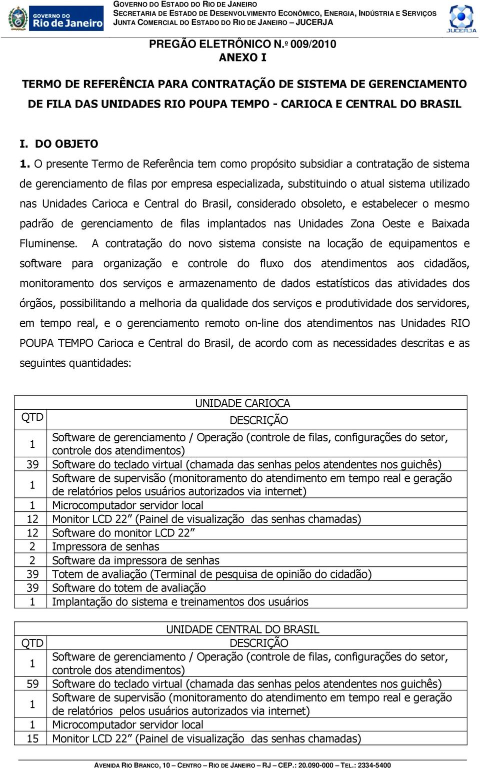 Central do Brasil, considerado obsoleto, e estabelecer o mesmo padrão de gerenciamento de filas implantados nas Unidades Zona Oeste e Baixada Fluminense.