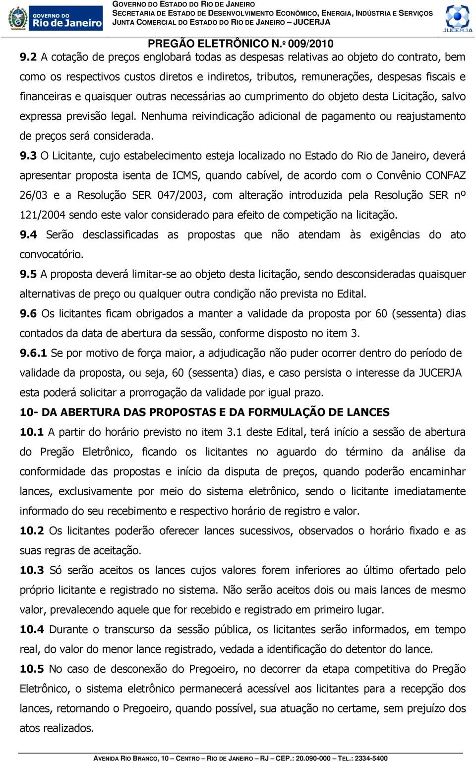 3 O Licitante, cujo estabelecimento esteja localizado no Estado do Rio de Janeiro, deverá apresentar proposta isenta de ICMS, quando cabível, de acordo com o Convênio CONFAZ 26/03 e a Resolução SER