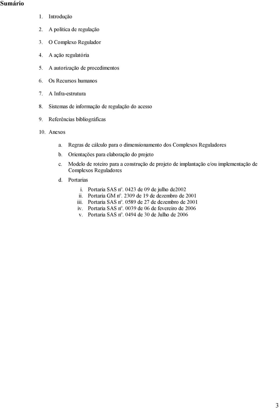 Orientações para elaboração do projeto c. Modelo de roteiro para a construção de projeto de implantação e/ou implementação de Complexos Reguladores d. Portarias i. Portaria SAS nº.