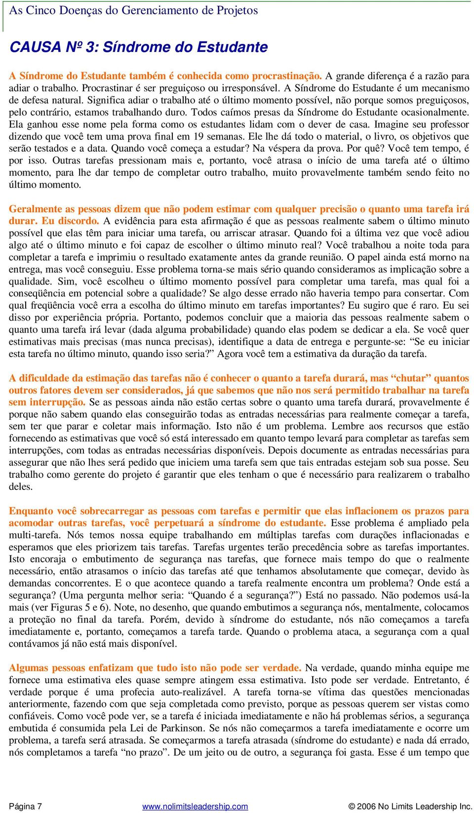 Todos caímos presas da Síndrome do Estudante ocasionalmente. Ela ganhou esse nome pela forma como os estudantes lidam com o dever de casa.