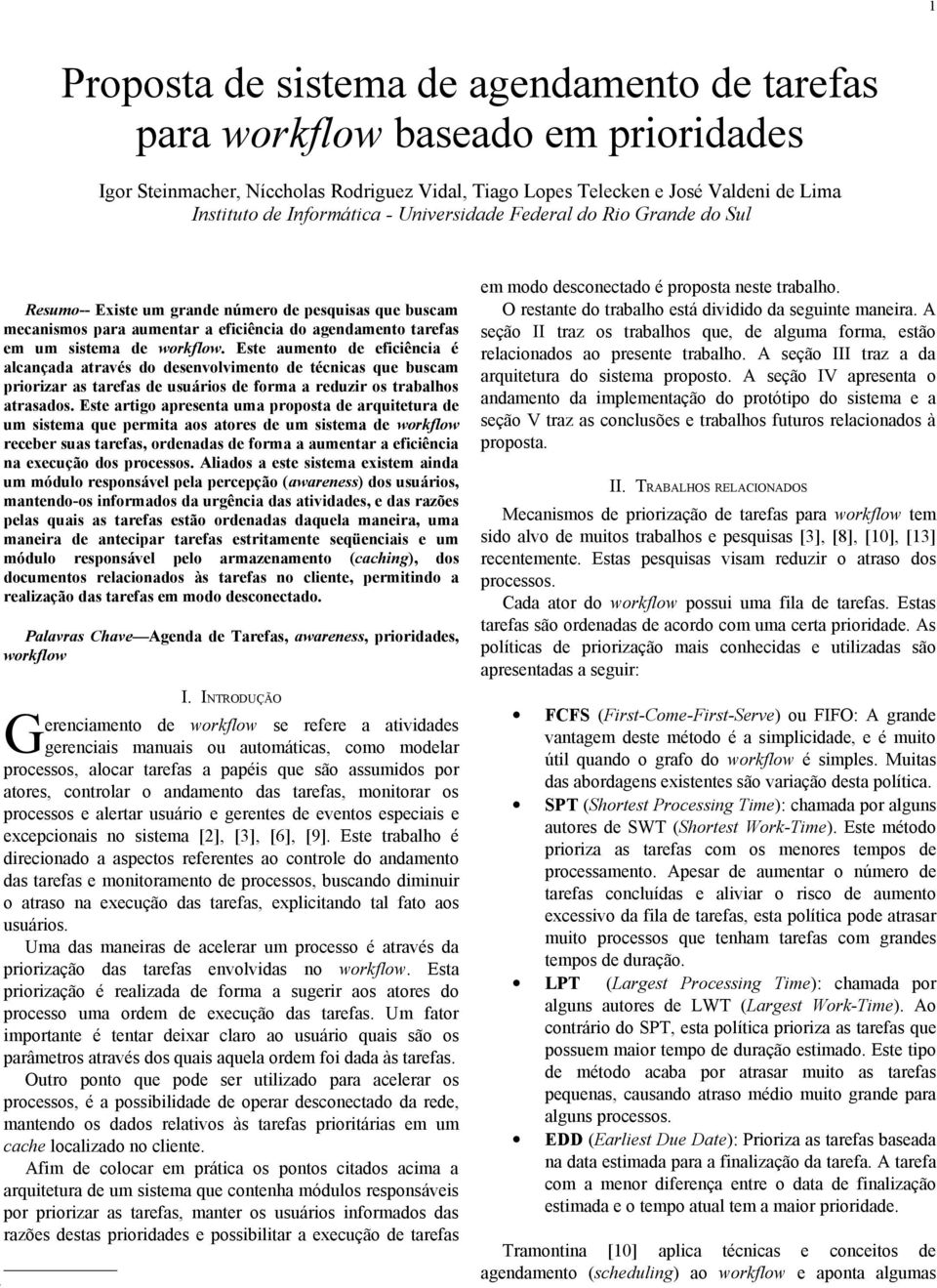 Este aumento de eficiência é alcançada através do desenvolvimento de técnicas que buscam priorizar as tarefas de usuários de forma a reduzir os trabalhos atrasados.