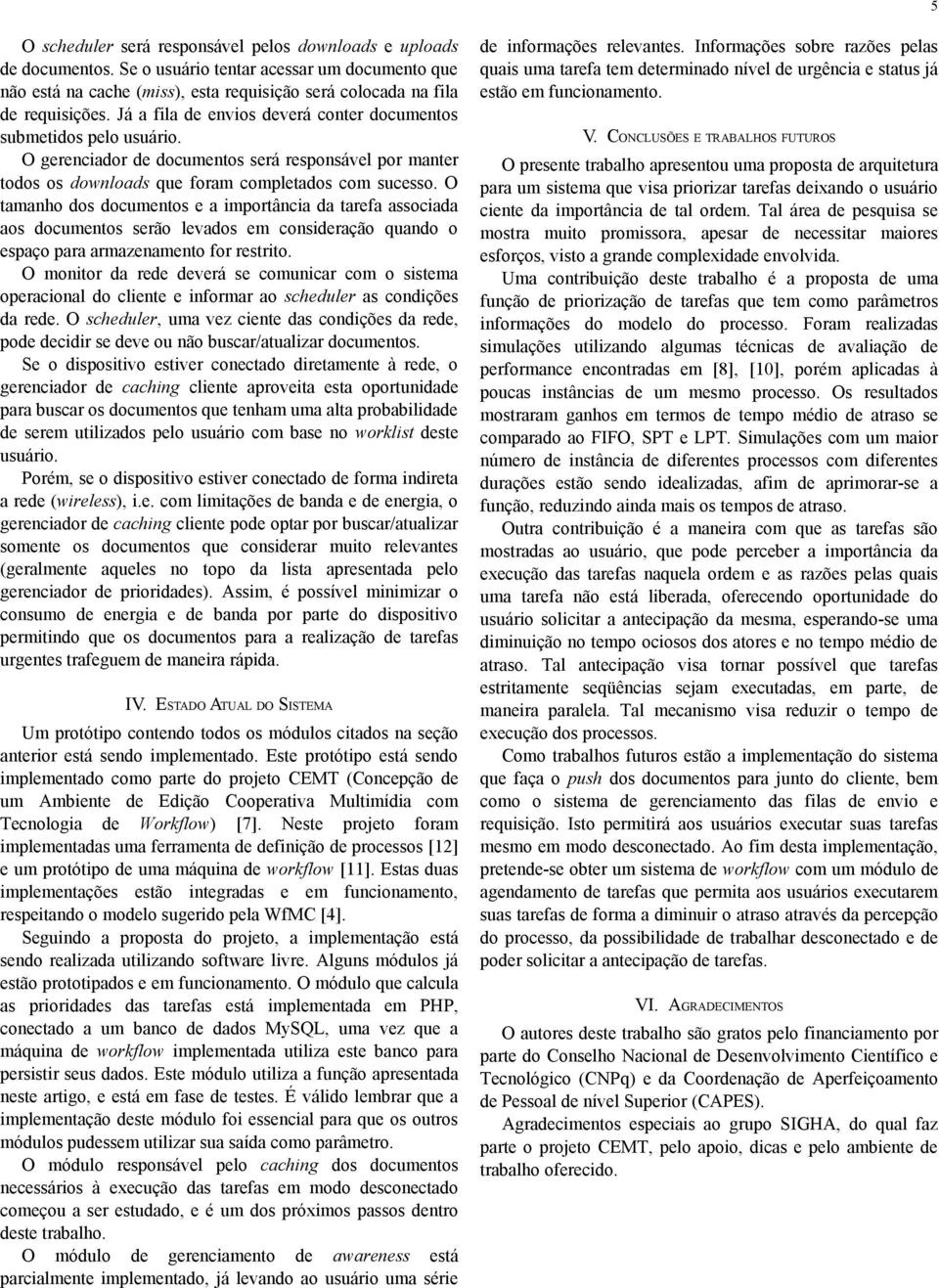 O tamanho dos documentos e a importância da tarefa associada aos documentos serão levados em consideração quando o espaço para armazenamento for restrito.