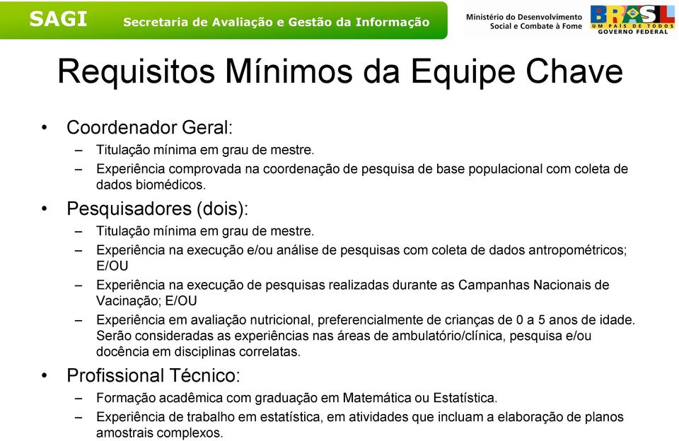 Experiência na execução e/ou análise de pesquisas com coleta de dados antropométricos; E/OU Experiência na execução de pesquisas realizadas durante as Campanhas Nacionais de Vacinação; E/OU