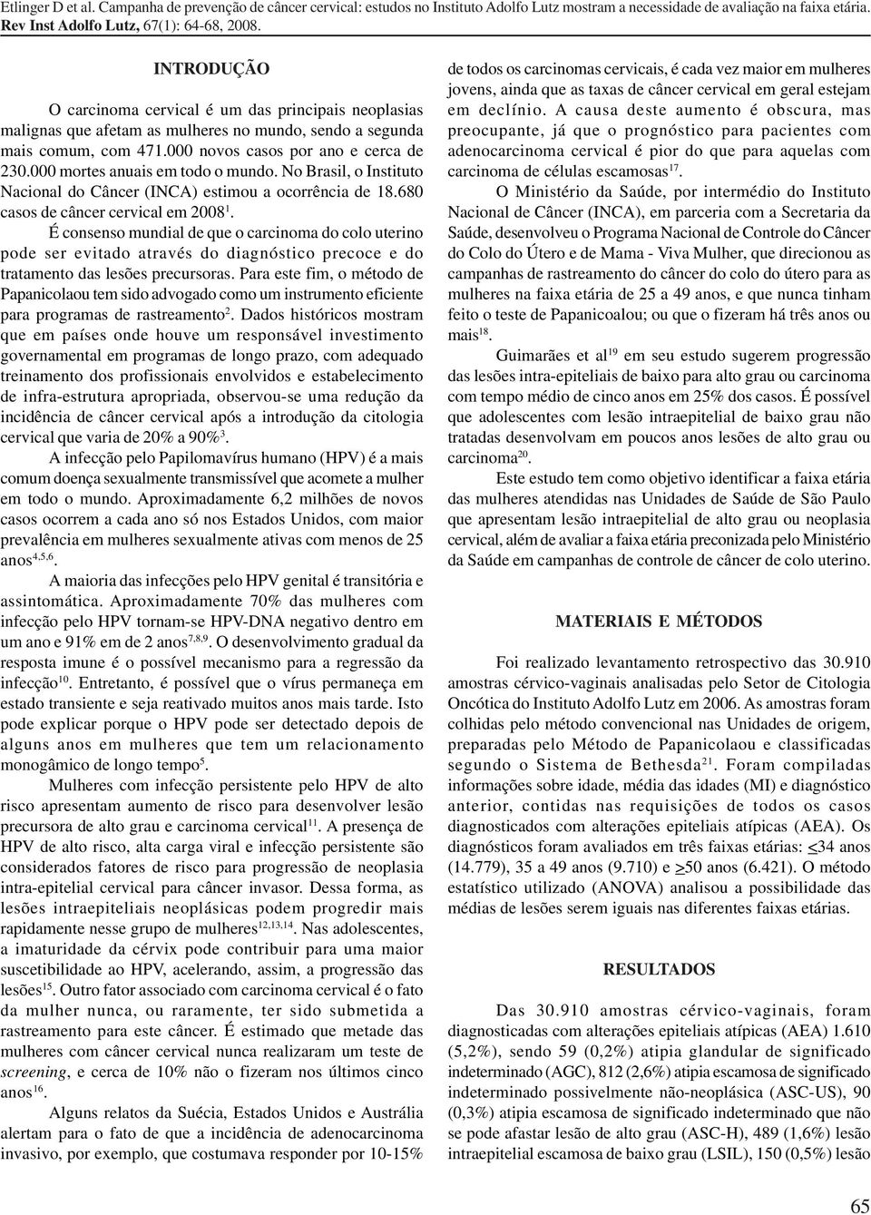 É consenso mundial de que o carcinoma do colo uterino pode ser evitado através do diagnóstico precoce e do tratamento das lesões precursoras.