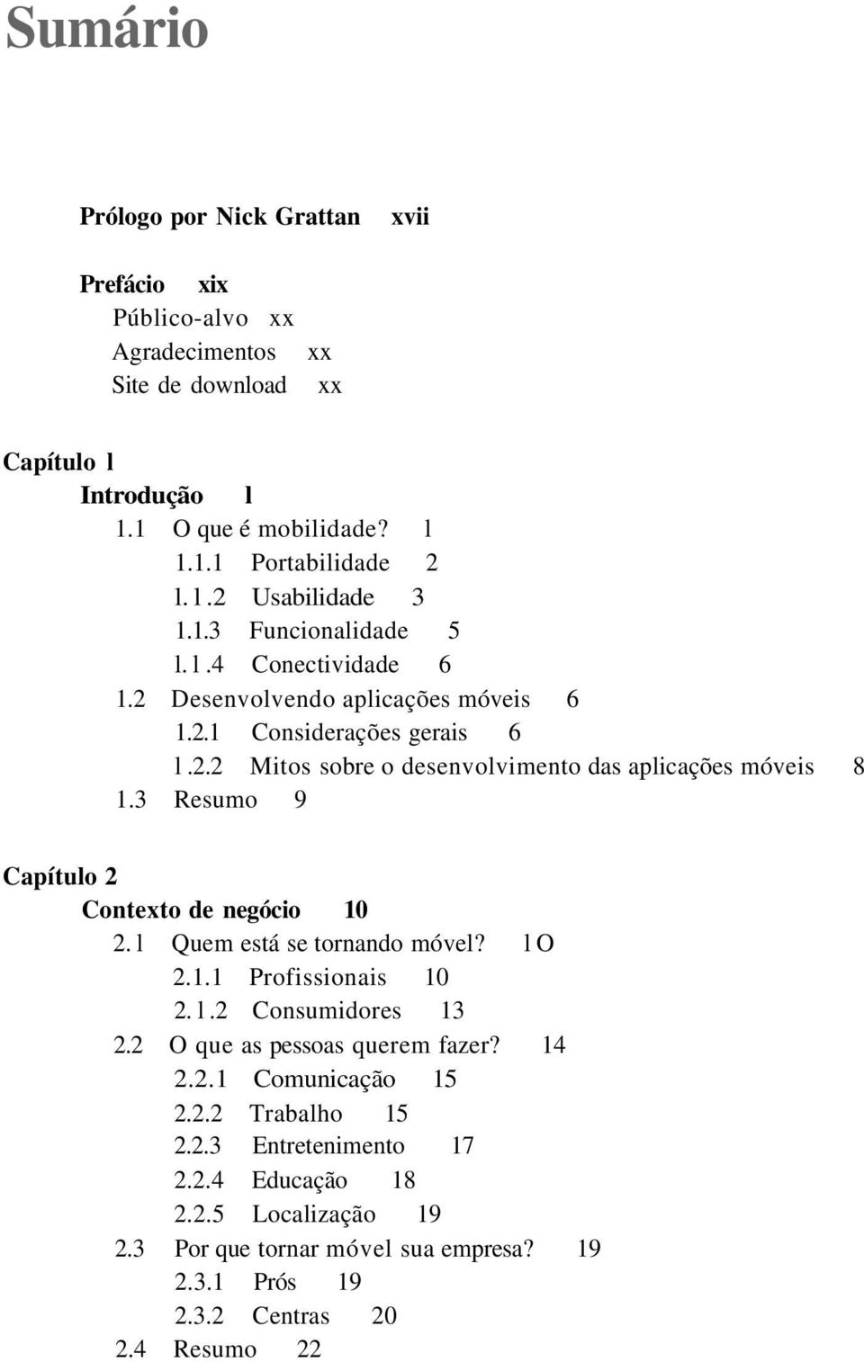 3 Resumo 9 Capítulo 2 Contexto de negócio 10 2. l Quem está se tornando móvel? l O 2.1.1 Profissionais 10 2. l.2 Consumidores 13 2.2 O que as pessoas querem fazer? 14 2.2.1 Comunicação 15 2.